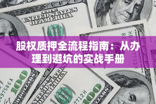 北京股权质押全流程指南：从办理到避坑的实战手册