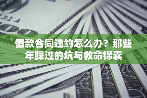 北京借款合同违约怎么办？那些年踩过的坑与救命锦囊